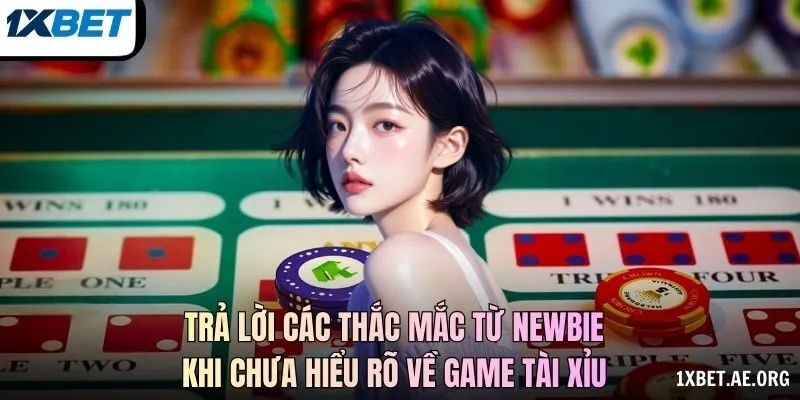 Trả lời các thắc mắc từ newbie khi chưa hiểu rõ về game tài xỉu